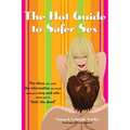 The Hot Guide to Safer Sex: The Ideas You Want, the Information You Need to Keep It Sexy and Safe When You're Doin the Deed