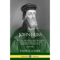 John Huss: The Life, Teachings and Death of a Theologian Pivotal in the Bohemian Reformation (Jan Hus)