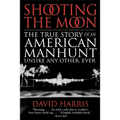 Shooting the Moon: the True Story of an American Manhunt Unlike Any Other, Ever