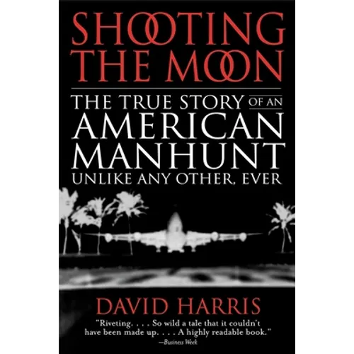 Shooting the Moon: the True Story of an American Manhunt Unlike Any Other, Ever