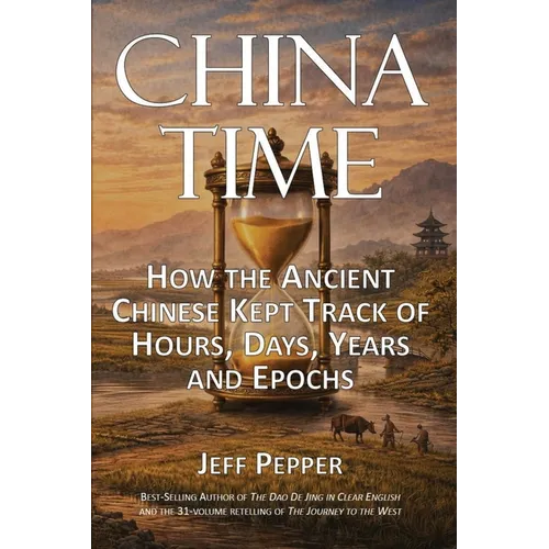 China Time: How the Ancient Chinese Kept Track of Hours, Days, Years and Epochs