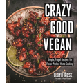Crazy Good Vegan: Simple, Frugal Recipes for Flavor-Packed Home Cooking