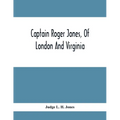 Captain Roger Jones, Of London And Virginia: Some Of His Antecedents And Descendants, With Appreciative Notice Of Other Families, Viz: Bathurst, Belfi