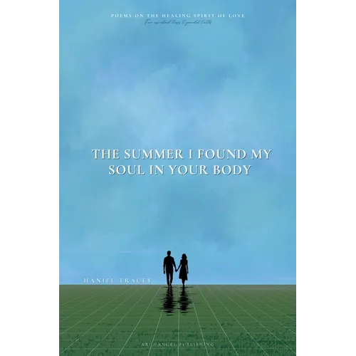 The Summer I Found My Soul In Your Body: Poems on the Healing Spirit of Love