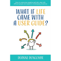 What if Life Came With a User Guide?: How to overcome negative self-talk, deal with difficult people and adjust to challenging situations
