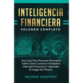 Inteligencia Financiera: Una Guía Para Personas Normales Sobre Cómo Construir Verdadera Libertad Financiera Y Aprender El Juego Del Dinero Volumen Com