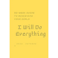 I Will Do Everything ...: 52-week guide to achieving your goals: In a new way, you may wish to share with friends and those around you optimism