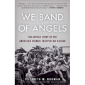 We Band of Angels: The Untold Story of the American Women Trapped on Bataan
