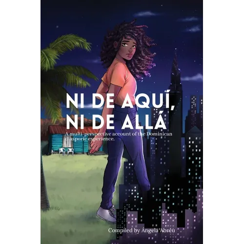 Ni de aquí, Ni de allá: A multi-perspective account of the Dominican diasporic experience.