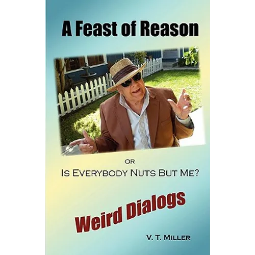 A Feast of Reason Or, Is Everybody Nuts But Me?