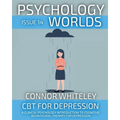 Psychology Worlds Issue 14: CBT For Depression A Clinical Psychology Introduction To Cognitive Behavioural Therapy For Depression