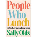 People Who Lunch: On Work, Leisure, and Loose Living