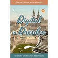 Learn German With Stories: Digital in Dresden - 10 Short Stories For Beginners