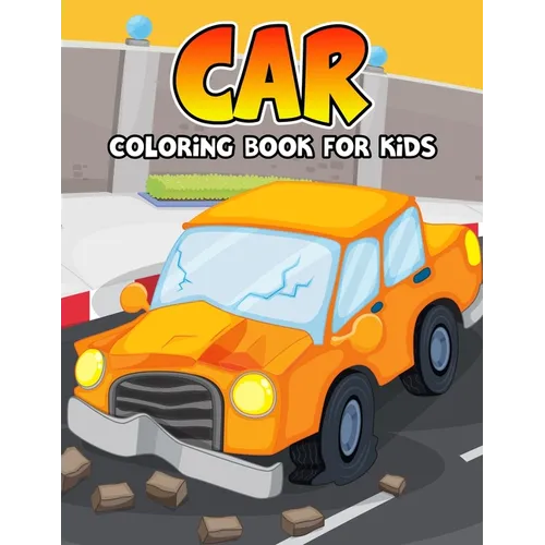 Car Coloring Book for Kids: Funny and Unique Toy Car Coloring Activity Book for Beginner, Toddler, Preschooler & Kids Ages 4-8