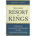 The First Resort of Kings: American Cultural Diplomacy in the Twentieth Century
