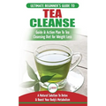 Tea Cleanse: The Ultimate Beginner's Guide & Action Plan To Tea Cleansing Diet for Weight Loss - A Natural Solution To Detox & Boos