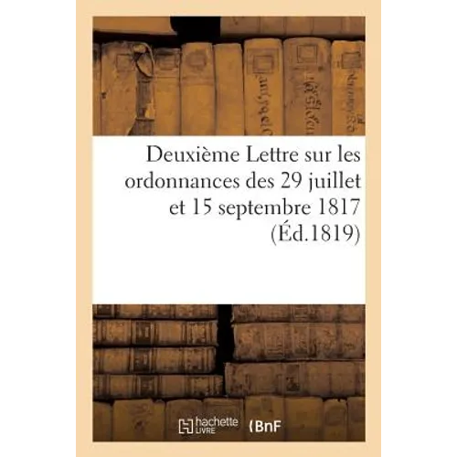 Deuxième Lettre Sur Les Ordonnances Des 29 Juillet Et 15 Septembre 1817: Et Sur Les Réclamations Des Administrateurs Militaires En Demi-Solde