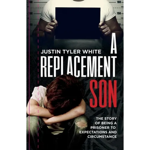A Replacement Son: The Story Of Being A Prisoner To Expectations and Circumstance