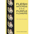 Flesh Wounds and Purple Flowers: The Cha-Cha Years