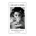 I Am Just a Vessel: Daily Readings for Daily Life