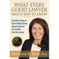 What Every Good Lawyer Wants You to Know: An Insider's Guide on How to Reduce Stress, Reduce Costs and Get the Most From Your Lawyer