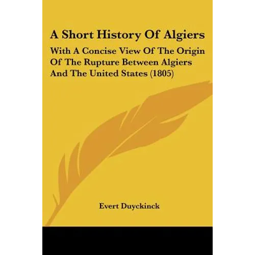 A Short History Of Algiers: With A Concise View Of The Origin Of The Rupture Between Algiers And The United States (1805)