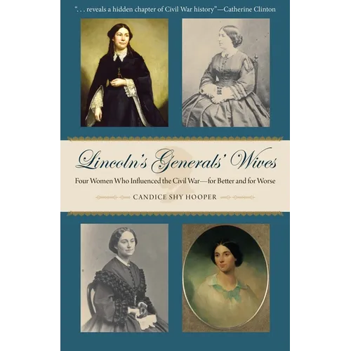 Lincoln's Generals' Wives: Four Women Who Influenced the Civil War--For Better and for Worse