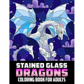 Stained Glass Dragons Coloring Book For Adults: Coloring pages filled with Stained Glass Dragons Jumbo Illustrations For Teens And Adults