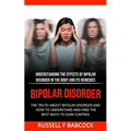 Bipolar Disorder: The Truth About Bipolar Disorder and How to Understand and Find the Best Ways to Gain Control (Understanding the Effects of Bipolar