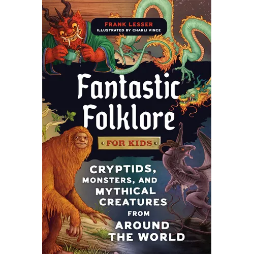 Fantastic Folklore for Kids: Cryptids, Monsters, and Mythical Creatures from Around the World