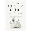 Clear Quartz Guide for Beginners: Understanding the Metaphysical and Healing Properties of Clear Quartz