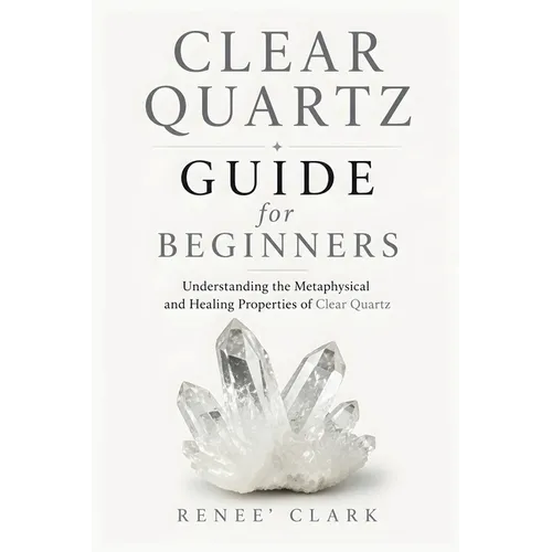 Clear Quartz Guide for Beginners: Understanding the Metaphysical and Healing Properties of Clear Quartz