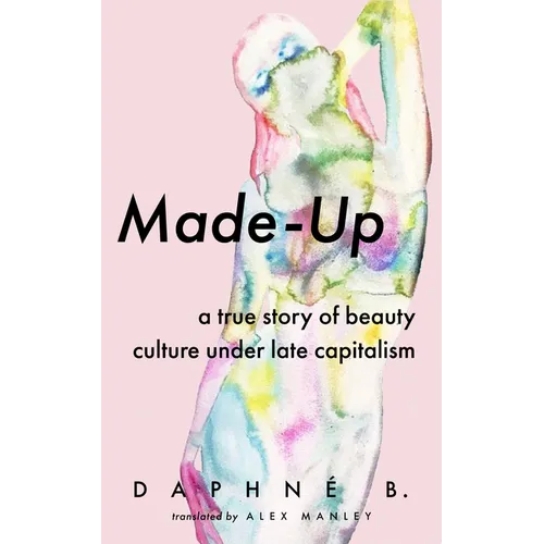 Made-Up: A True Story of Beauty Culture Under Late Capitalism