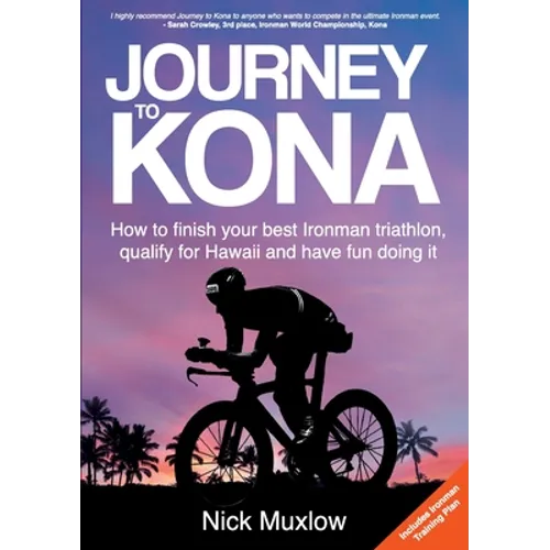 Journey to Kona: How to Finish Your Best Ironman Triathlon, Qualify for Hawaii and Have Fun Doing It