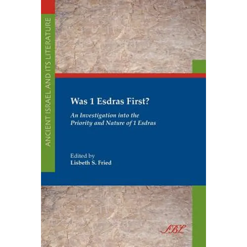 Was 1 Esdras First?: An Investigation Into the Priority and Nature of 1 Esdras