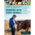Temple Grandin's Guide to Working with Farm Animals: Safe, Humane Livestock Handling Practices for the Small Farm