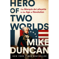 Hero of Two Worlds: The Marquis de Lafayette in the Age of Revolution