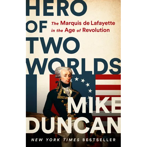 Hero of Two Worlds: The Marquis de Lafayette in the Age of Revolution