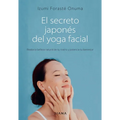 El Secreto Japonés del Yoga Facial: Realza La Belleza Natural de Tu Rostro Y Potencia Tu Bienestar