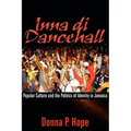 Inna Di Dancehall: Popular Culture and the Politics of Identity in Jamaica