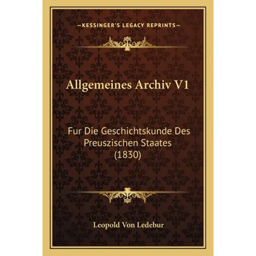 Allgemeines Archiv V1: Fur Die Geschichtskunde Des Preuszischen Staates (1830)