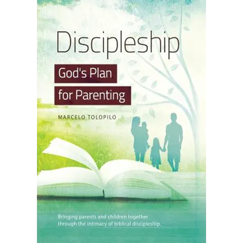 Discipleship, God's Plan for Parenting: -Bringing parents and children together through the intimacy of biblical discipleship