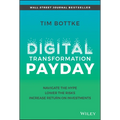 Digital Transformation Payday: Navigate the Hype, Lower the Risks, Increase Return on Investments