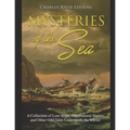 Mysteries of the Sea: A Collection of Lost Ships, Supernatural Stories, and Other Odd Tales Underneath the Waves