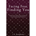 Facing Fear, Finding You: Build Inner Safety and Transform Your Relationship with Fear