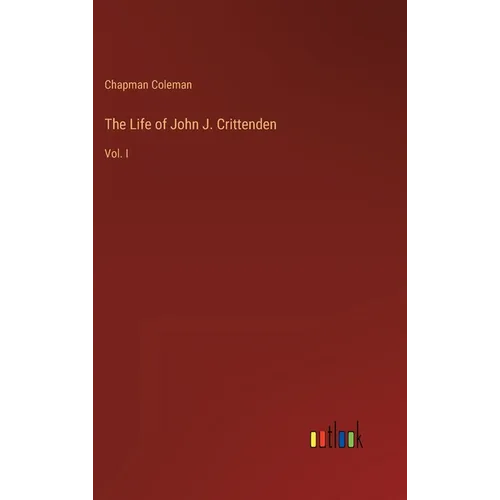 The Life of John J. Crittenden: Vol. I