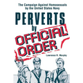 Perverts by Official Order: The Campaign Against Homosexuals by the United States Navy