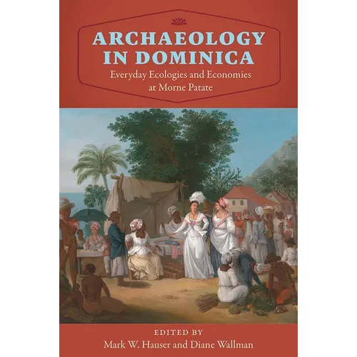 Archaeology in Dominica: Everyday Ecologies and Economies at Morne Patate