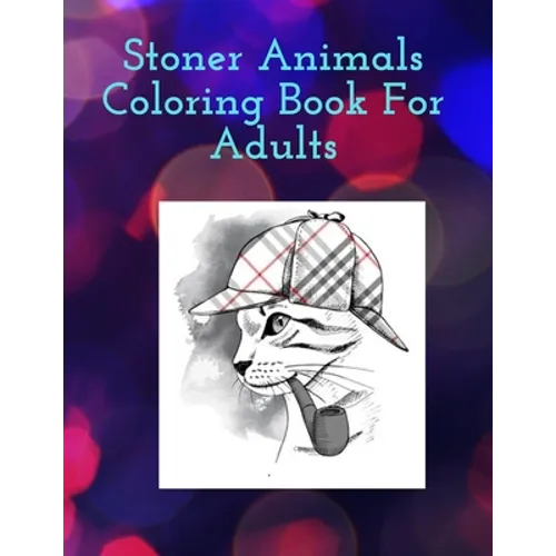 Stoner Animals Coloring Book For Adults: Reduce stress and anxiety by getting lost in the healing world of coloring.