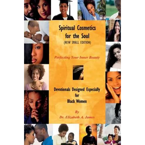 Spiritual Cosmetics for the Soul (New Small Edition): Devotionals Designed Especially for Black Women - Perfecting Your Inner Beauty